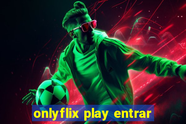 onlyflix play entrar